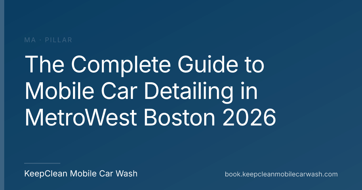 The Complete Guide to Mobile Car Detailing in MetroWest Boston 2026